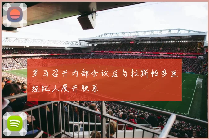 罗马召开内部会议后与拉斯帕多里经纪人展开联系