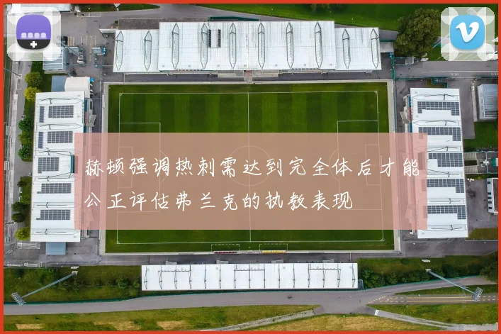 赫顿强调热刺需达到完全体后才能公正评估弗兰克的执教表现