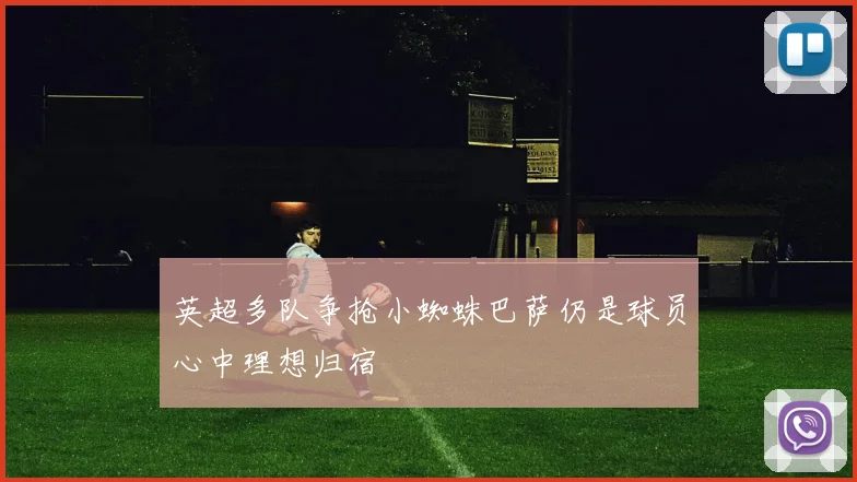 英超多队争抢小蜘蛛巴萨仍是球员心中理想归宿